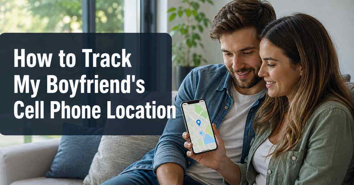 How to Track My Boyfriend's Cell Phone Location